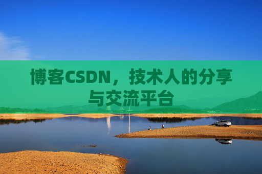 博客CSDN，技术人的分享与交流平台